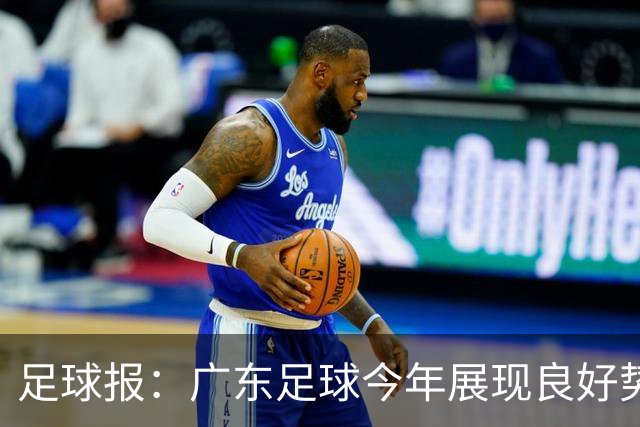 足球报：广东足球今年展现良好势头，广州豹、深圳青年人全力冲超